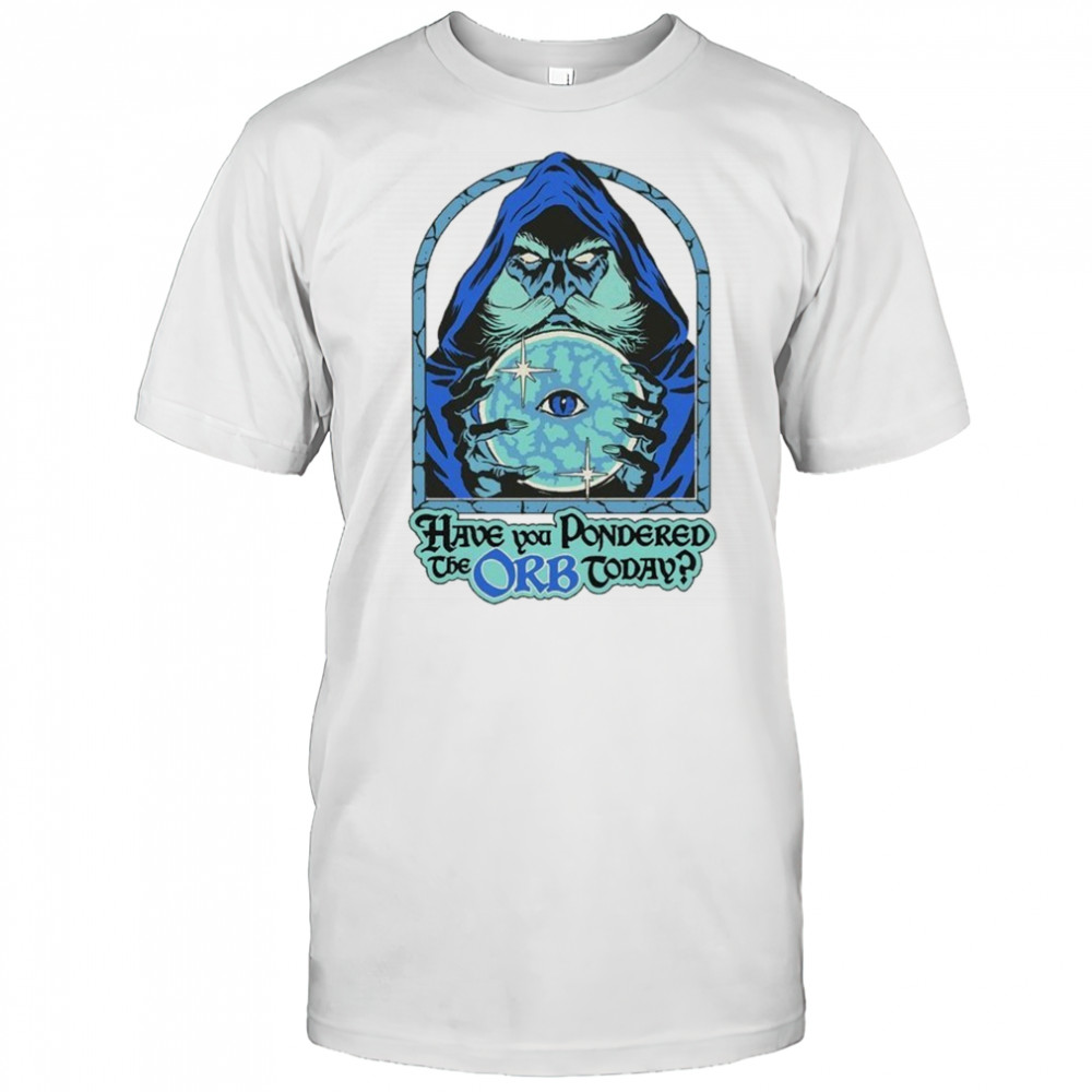 Have You Pondered The Orb Today Wizard Eye T-shirt
