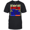 He wasn’t shot he didn’t win he’s on the list America shirt