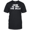 Here to pay the bills shirt