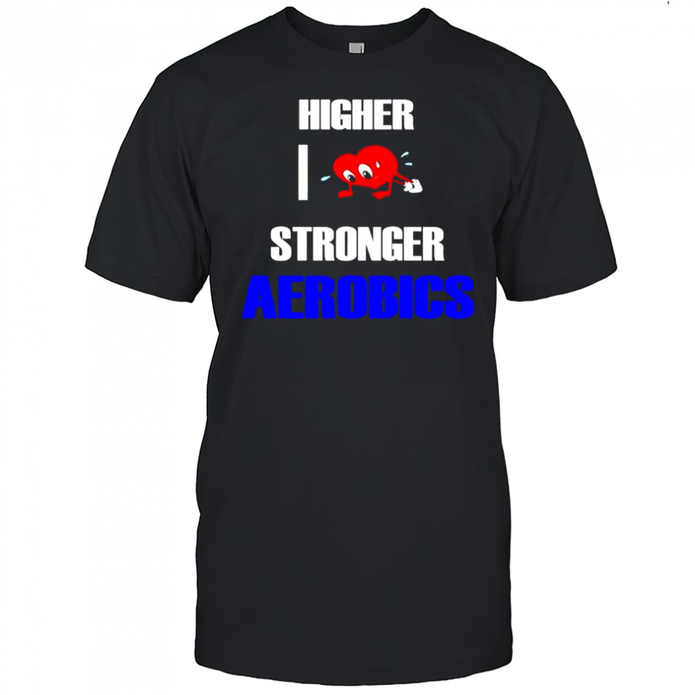 Higher I love Stronge Aerobics shirt