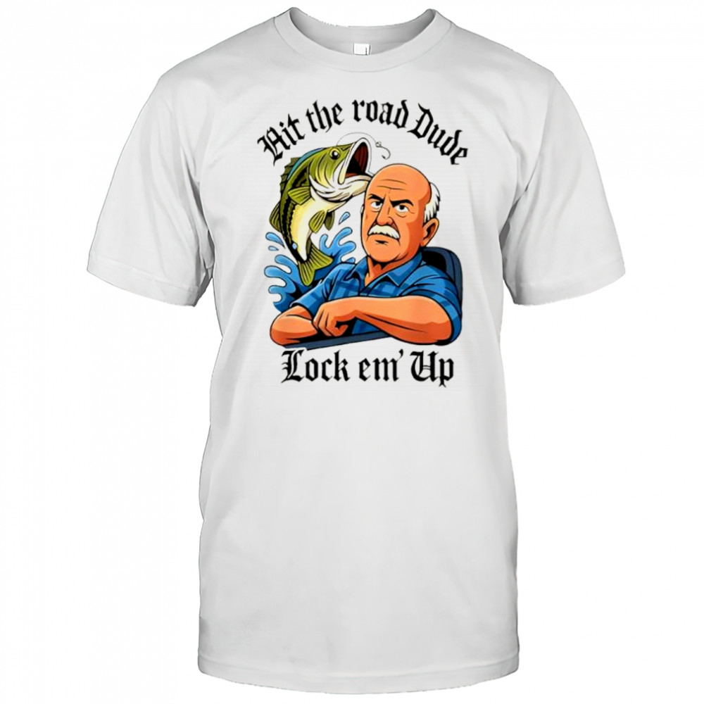 Hit The Road Dude Lock em’ Up Funny shirt