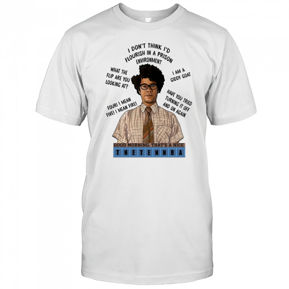Hot I Dont Think Id Flourish In A Prison Environment Good Morning Thats A Nice Tnetennba Shirt