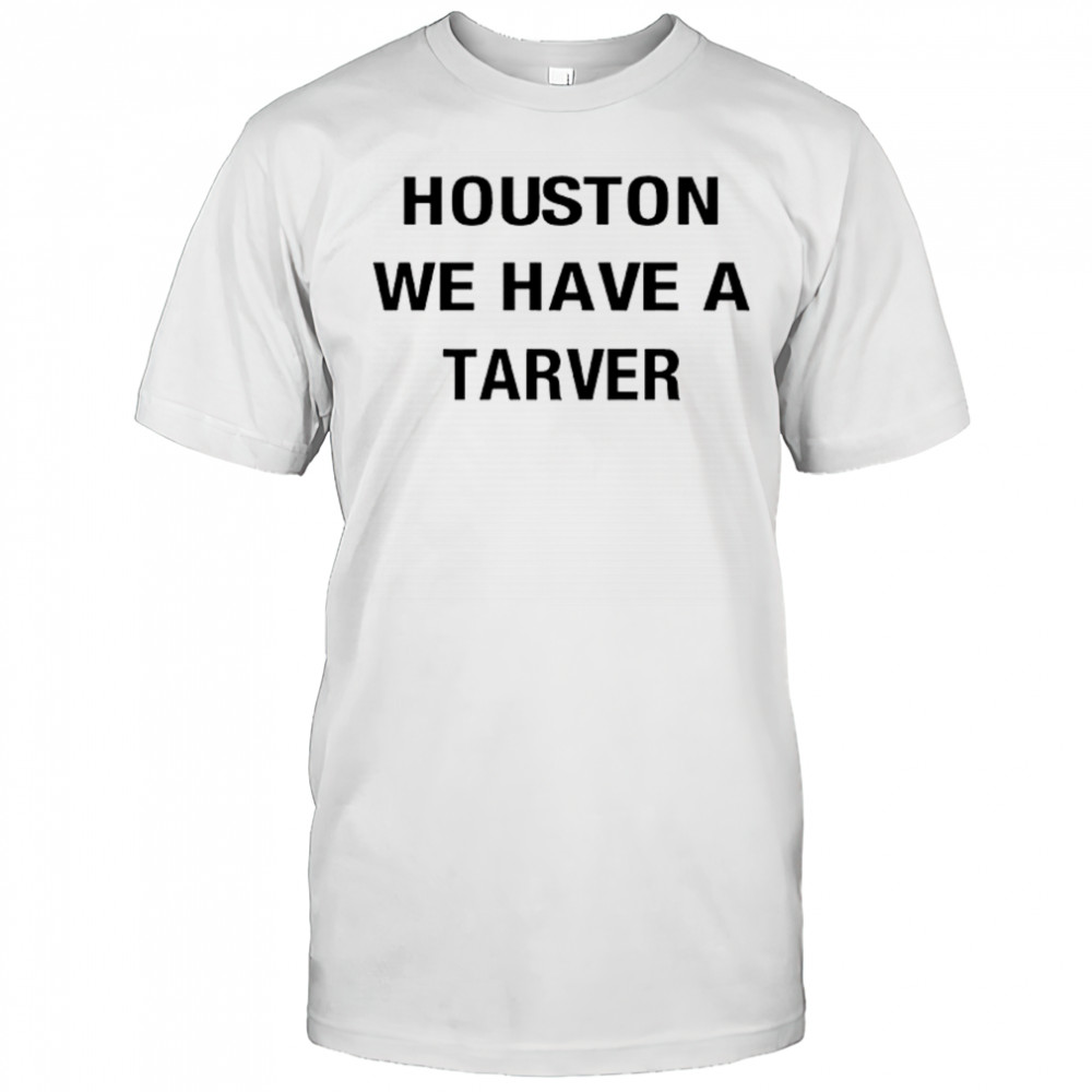 Houston we have a tarver shirt