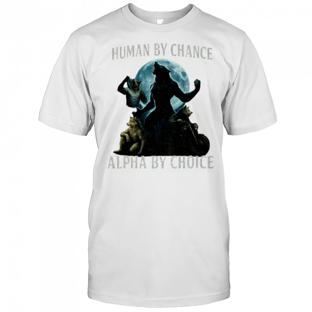 Human by chance alpha by choice werewolf memes funny shirt