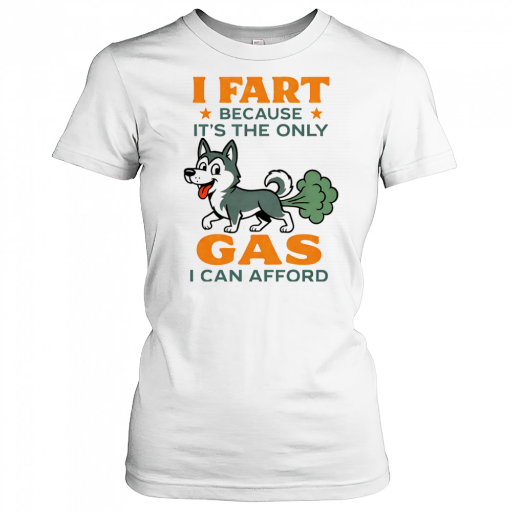 Husky I fart because it’s the only gas I can afford shirt