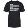 I Am Overburdened With Mitochondrial Challenges shirt