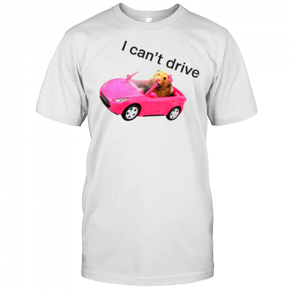 I can’t drive funny hamster meme shirt