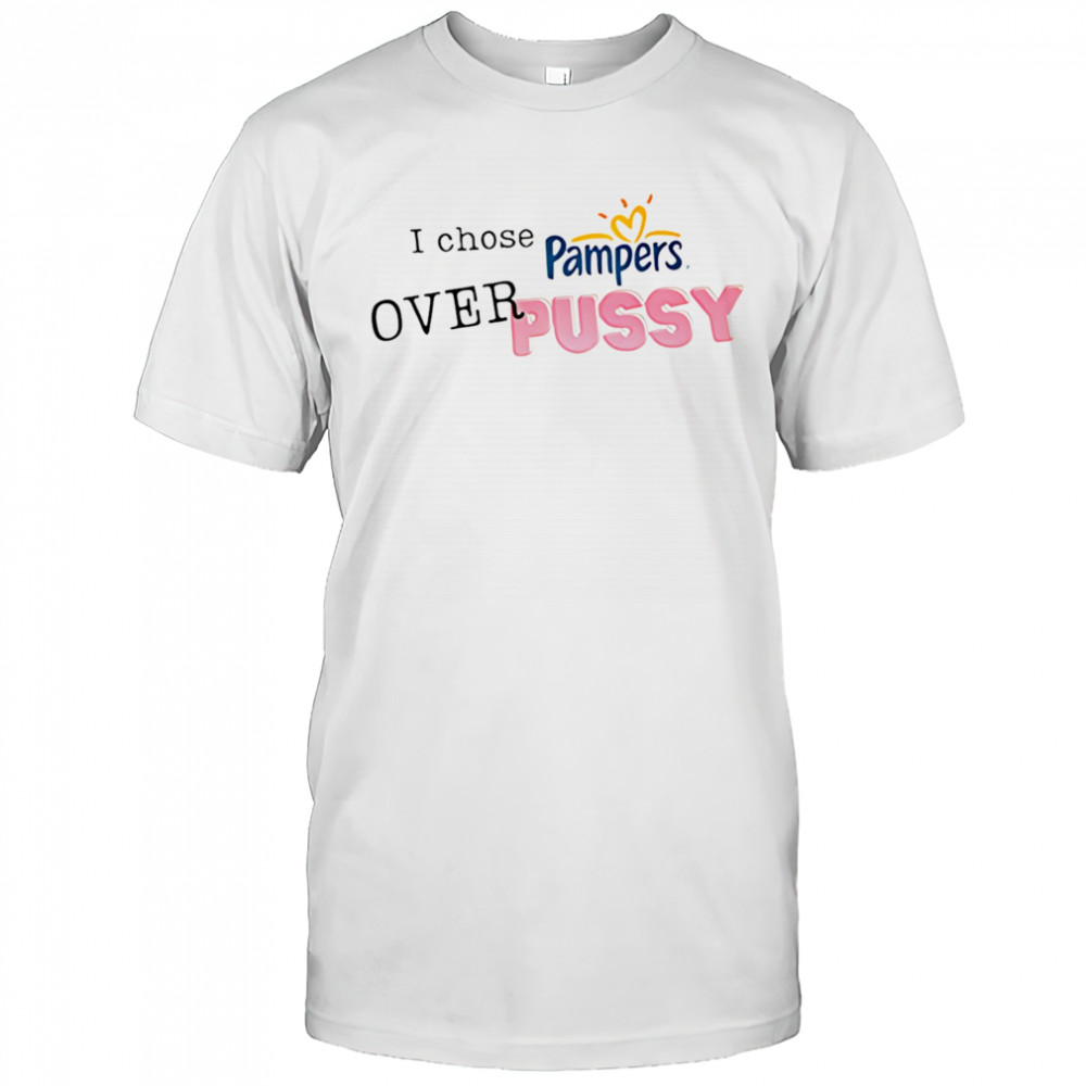 I chose pampers over pussy shirt