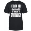 I did it I threw a sandwich shirt