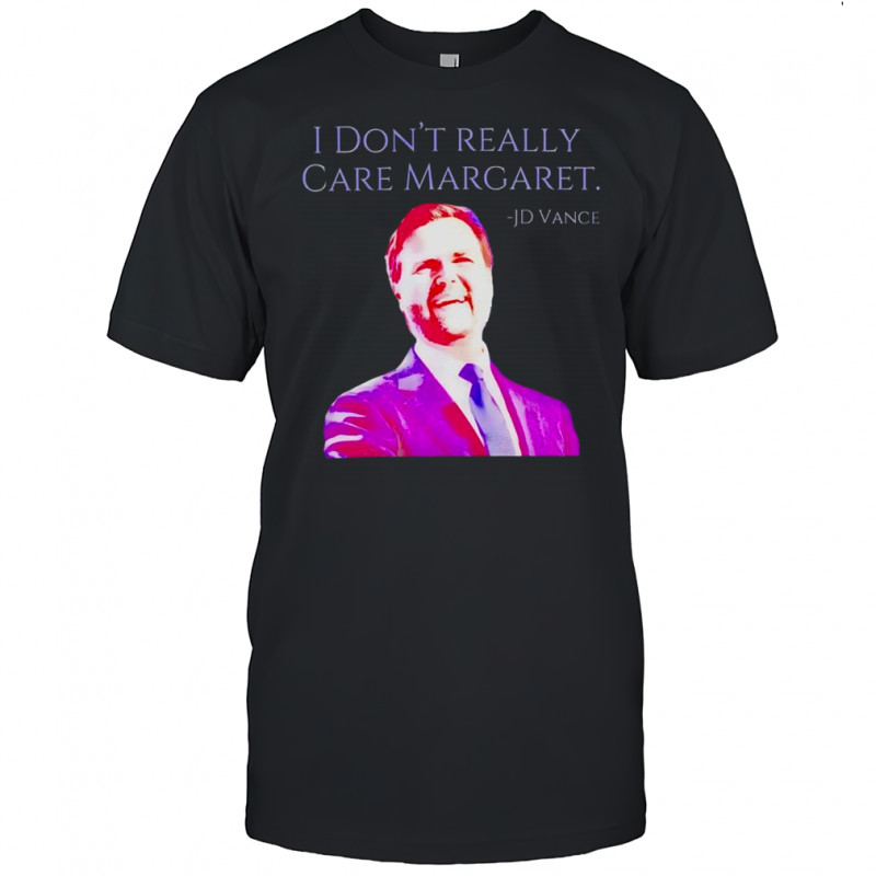 I don’t really care Margaret JD Vance 2025 shirt