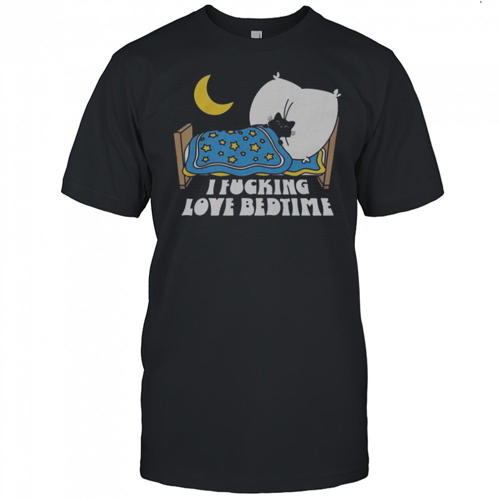 I Fucking Love Bedtime T-Shirt