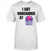 I Got Narcanned At Taco Bell shirt