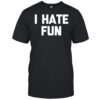 I hate fun shirt