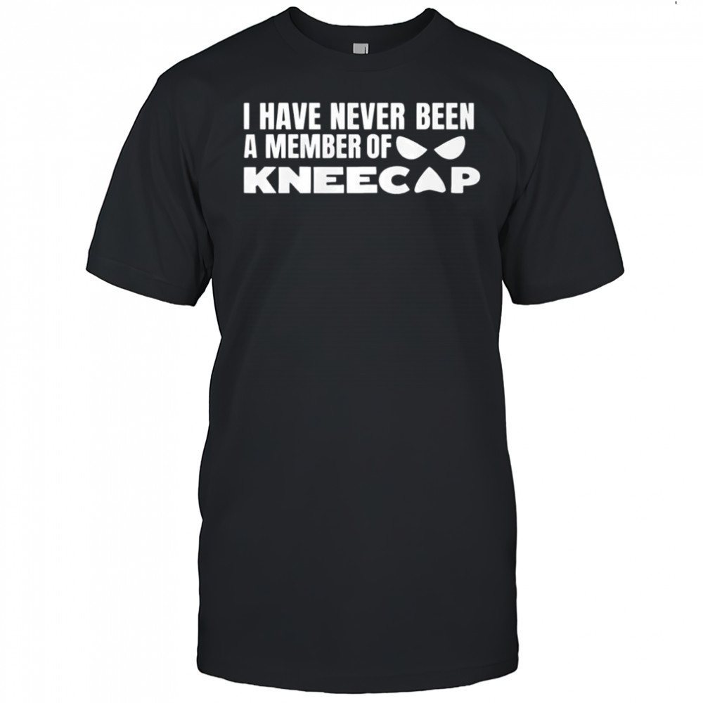 I have never been a member of kneecap shirt