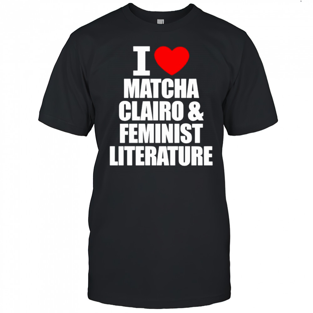 I Heart Matcha Clairo & Feminist Literature shirt