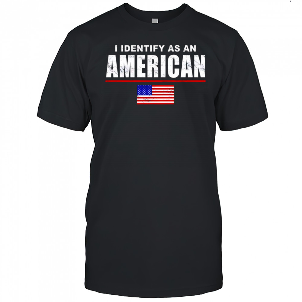 I Identify as an American shirt