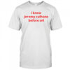 I know Jeremy Culhane Before SNL shirt