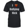 I Love Bullying Nick T-Shirt