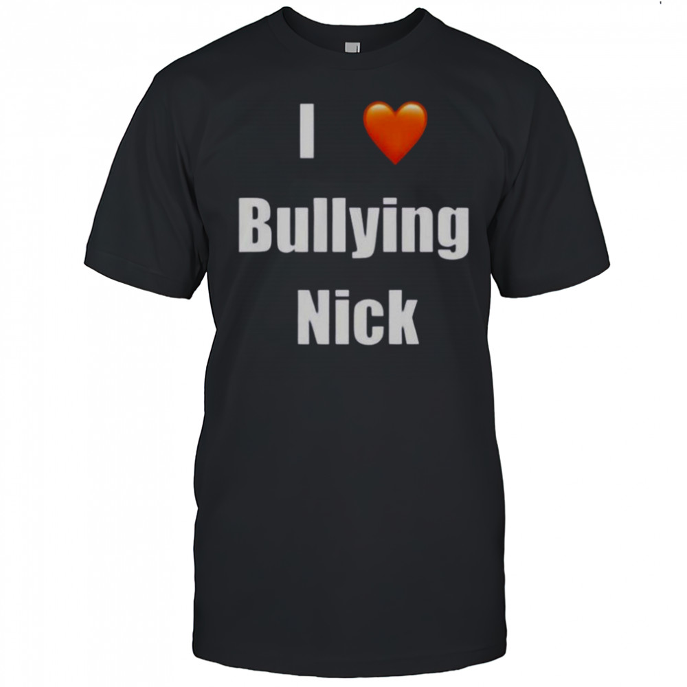 I Love Bullying Nick T-Shirt