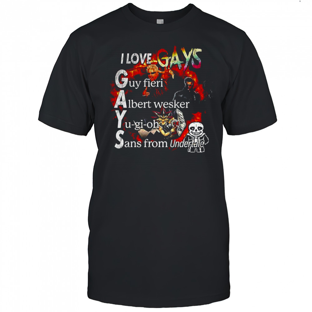 I Love GAYS guy fieri albert wesker yu-gi-oh sans from undertale shirt