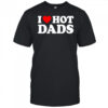 I Love Hot Dads heart shirt