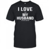 I love it when my husband lets me buy more guns shirt