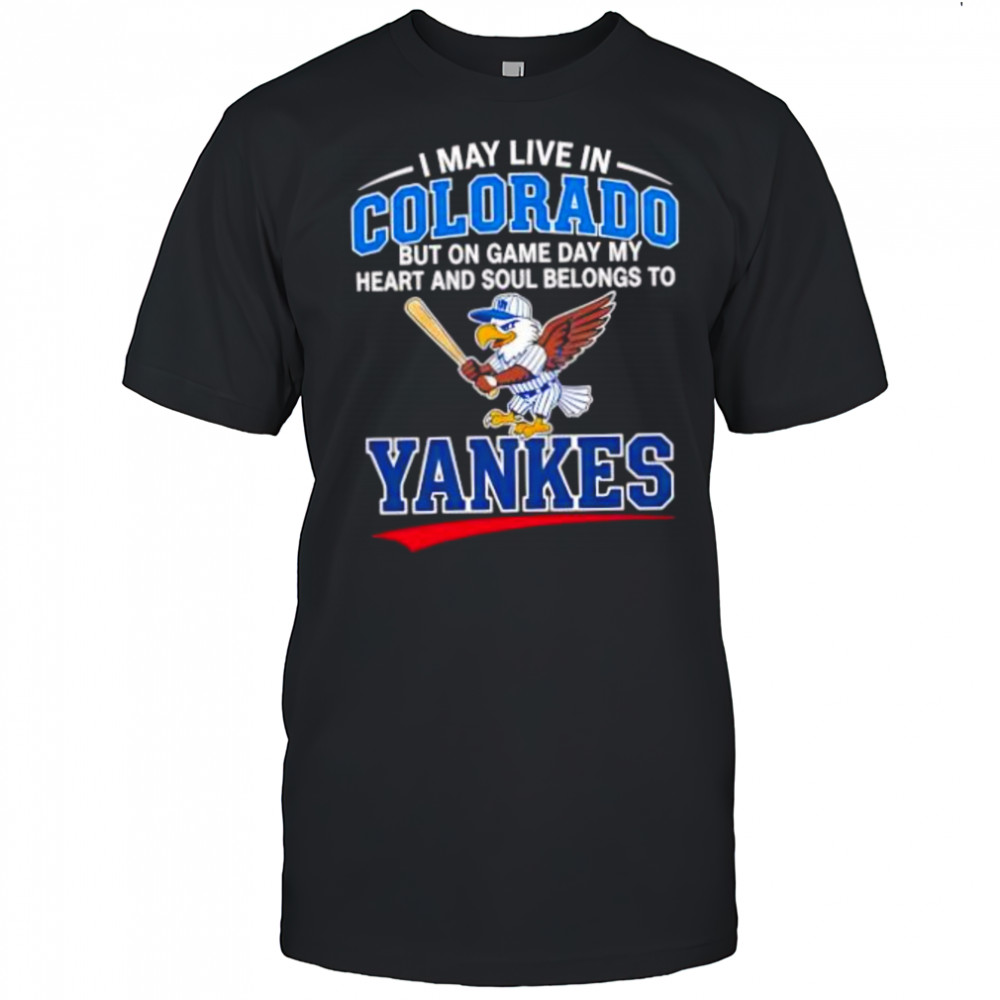 I may live in Colorado but on game day my heart and soul belongs to the New York Yankees shirt