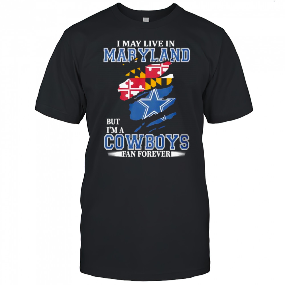 I may live in Maryland Flag but i’m a Dallas Cowboys football logo fan forever shirt
