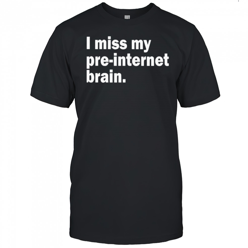 I miss my pre-internet brain shirt