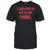 I Need You To Get The Point shirt