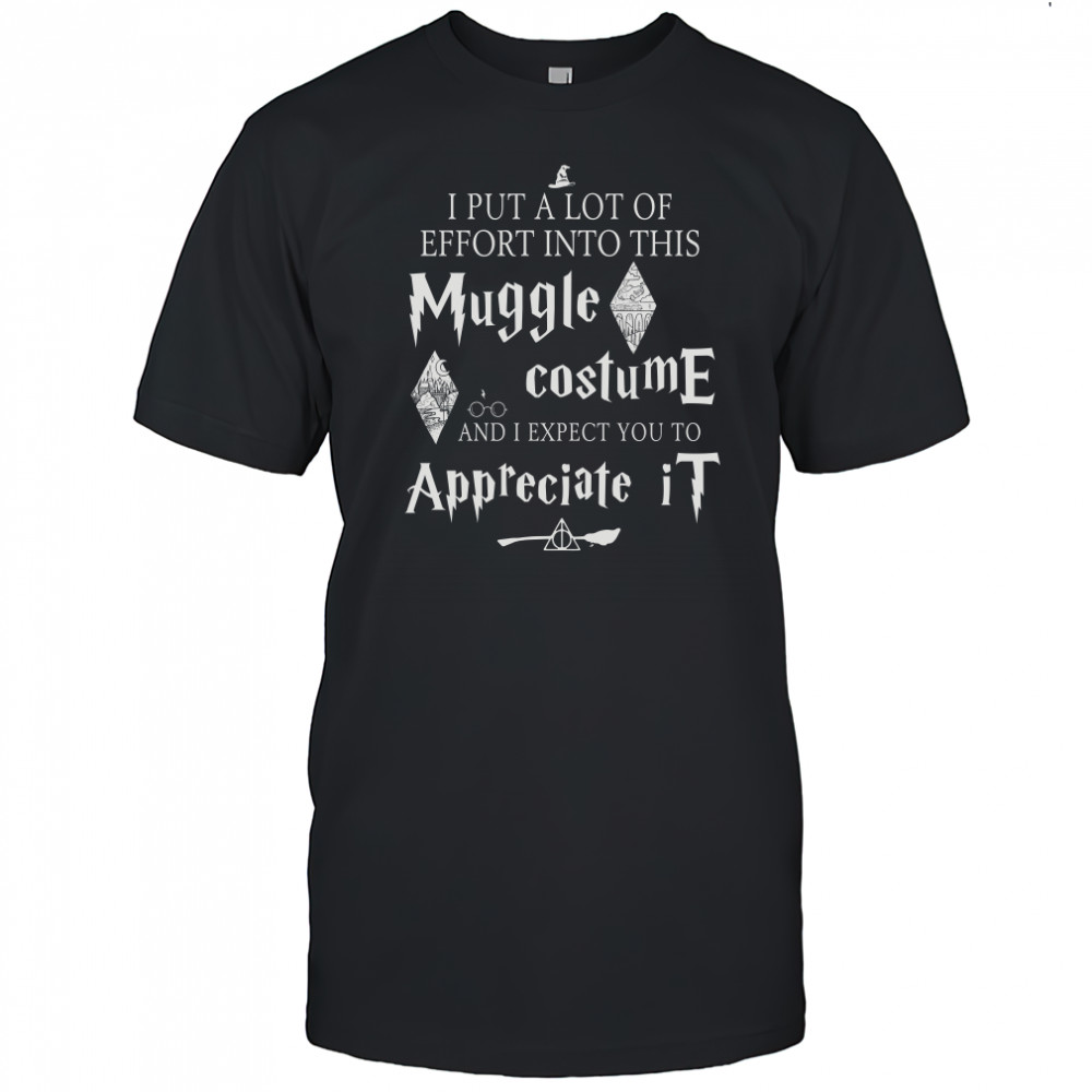 I Put A Lot Of Effort Into This Muggle Costume And I Expect You To Appreciate Harry Potter T-Shirt