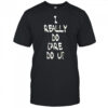 I really do care shirt