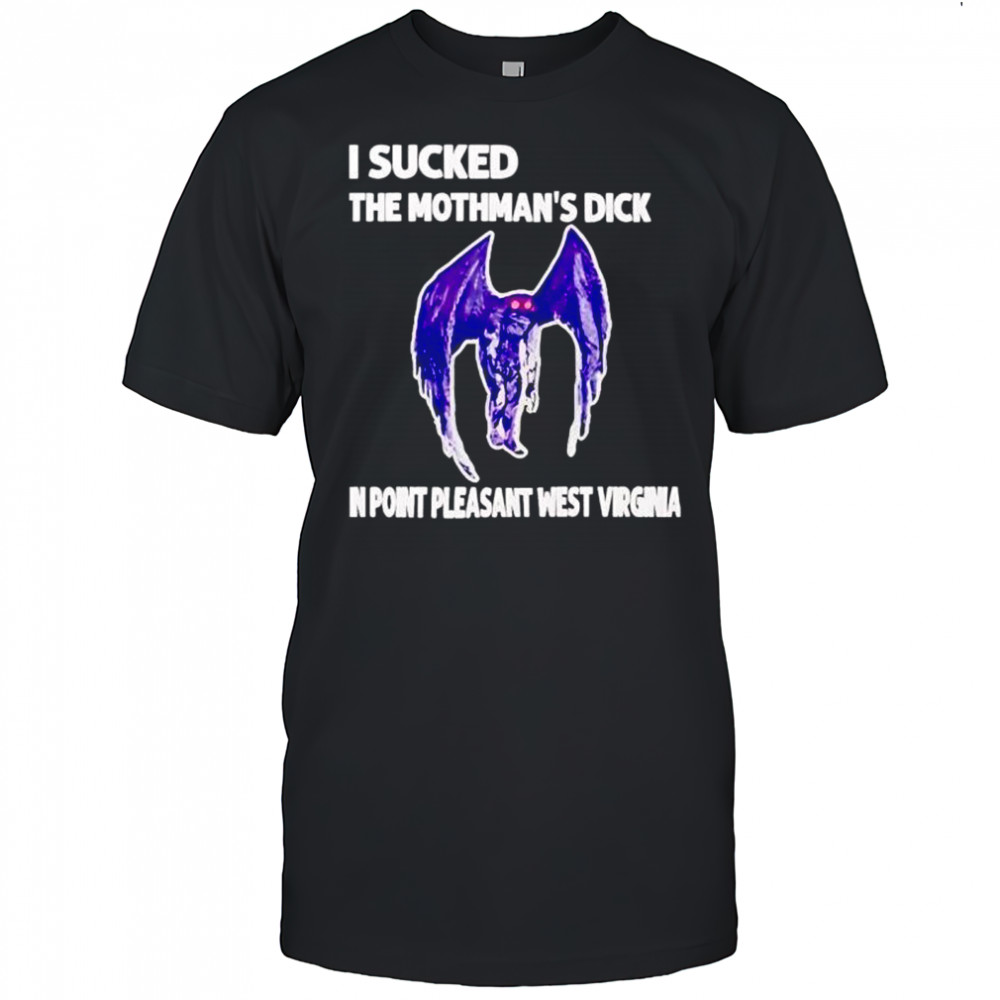 I sucked the mothman’s dick in point pleasant West Virginia shirt