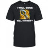 I Will Edge Till Infinity T-shirt