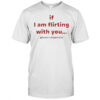 If I Am Flirting With You Please Cooperate T-Shirt