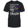If You Can't Take The Heat Don't Poke The Dragon Mythical shirt