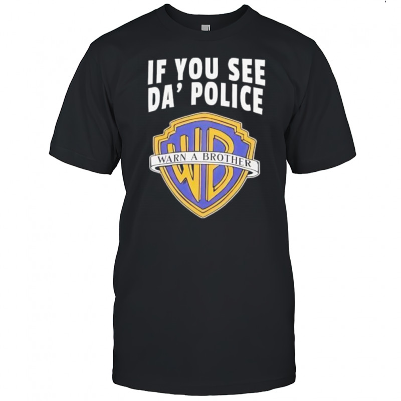 If You See Da Police Warn A Brother WB Logo shirt