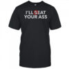 I’ll beat your ass I’ll eat your ass shirt