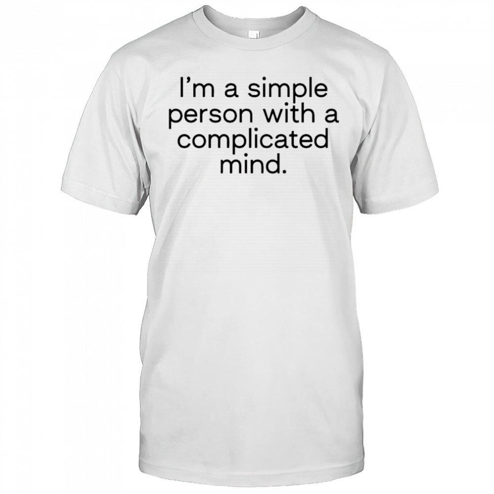 I’m a simple person with a complicated mind shirt