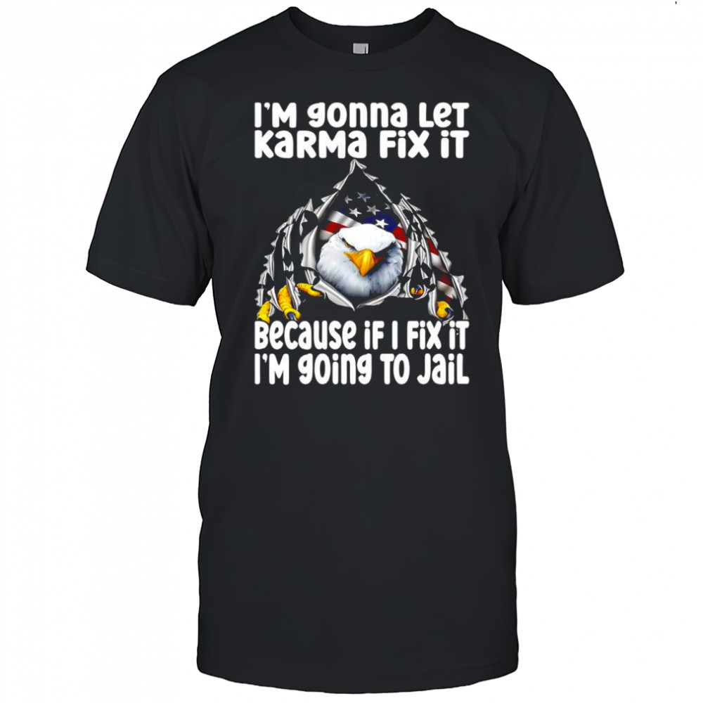 I’m gonna let Karma fix it because if i fix it i’m going to jail Eagle America shirt