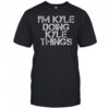I’m kyle doing kyle things shirt