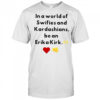 In a world of Swifies and Kardashians be an Erika Kirk icon shirt