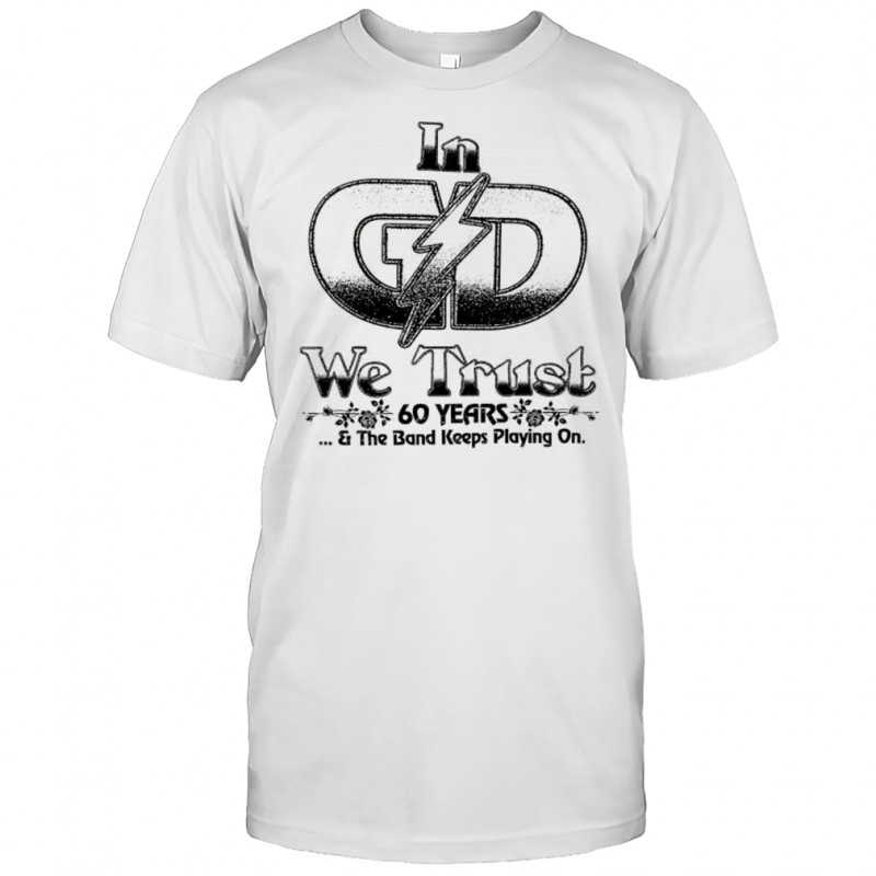 In G D we trust 60 years and the band keeps playing on shirt