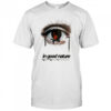 In Good Nature Look In The Mirror Eye T-shirt