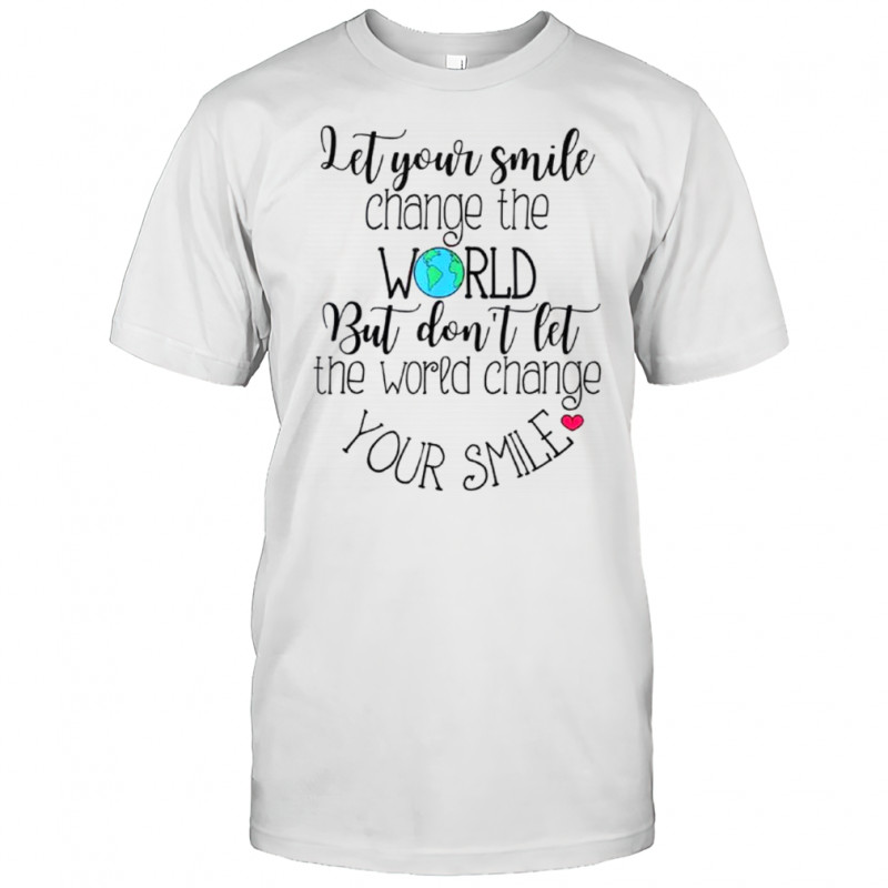 Inspirational Quote Let Your Smile Change The World Positive Message T-Shirt