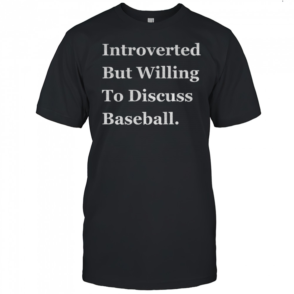 Introverted but willing to discuss baseball shirt
