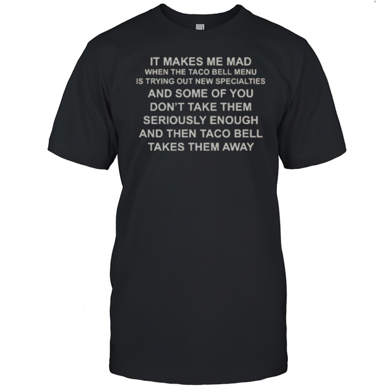 It Makes Me Mad When The Taco Bell Menu Is Trying Out New Specialties T-Shirt