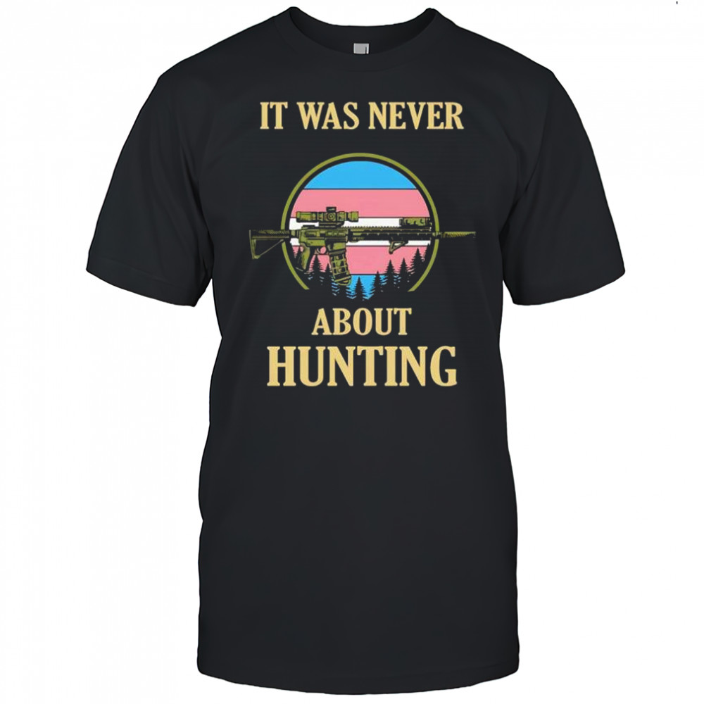 It was never about hunting Transgender flag shirt