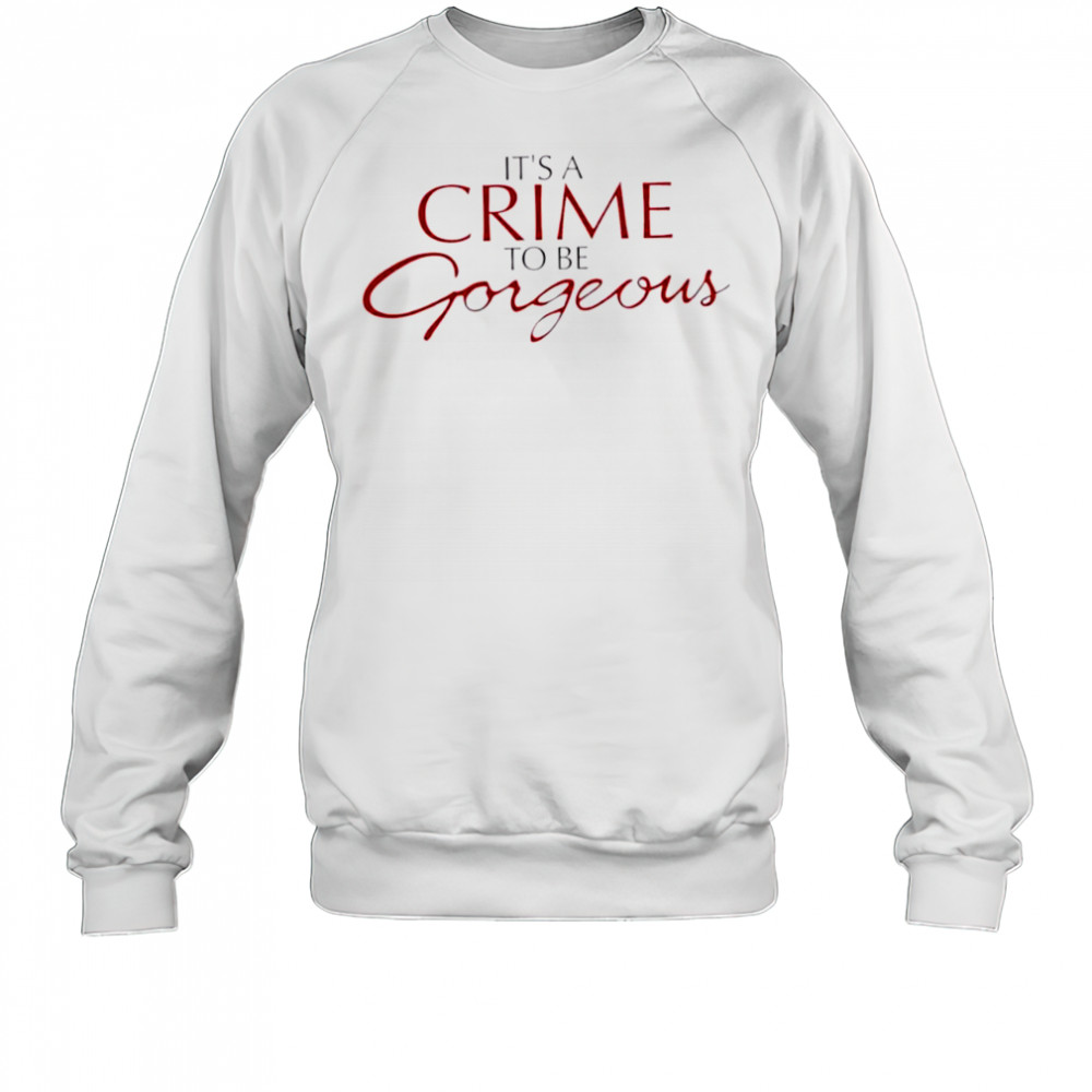 It’s A Crime To Be Gorgeous design shirt
