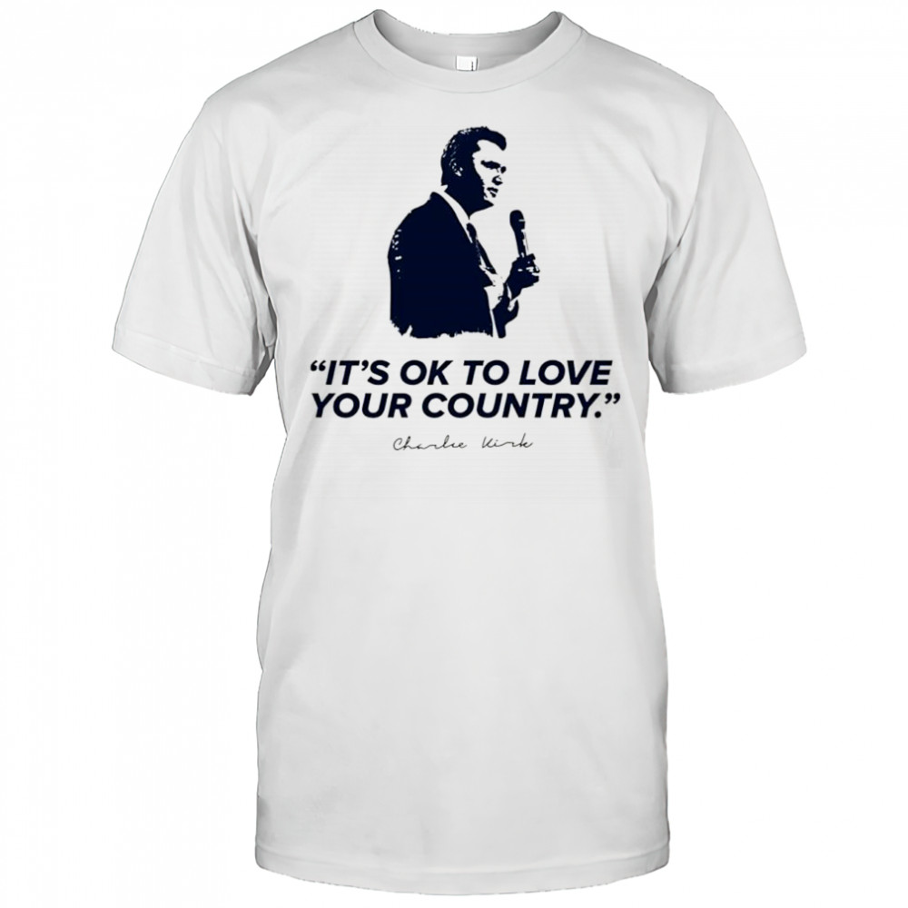 It’s ok to love your country Charlie Kirk shirt
